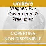 Wagner, R. - Ouvertueren & Praeludien cd musicale di WAGNER