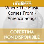 Where The Music Comes From - America Songs cd