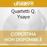 Quartetti Q. Ysaye cd musicale di MENDELLSOHN