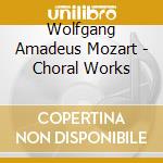 Wolfgang Amadeus Mozart - Choral Works cd