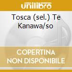 Tosca (sel.) Te Kanawa/so cd musicale di PUCCINI