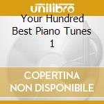 Your Hundred Best Piano Tunes 1 cd musicale di VARI
