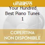 Your Hundred Best Piano Tunes 1 cd