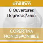 8 Ouvertures Hogwood/aam cd musicale di ARNE