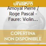 Amoyal Pierre / Roge Pascal - Faure: Violin Sonatas 1 & 2 cd musicale di AMOYAL/ROGE
