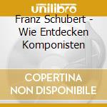 Franz Schubert - Wie Entdecken Komponisten cd