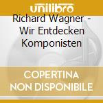 Richard Wagner - Wir Entdecken Komponisten cd musicale di Richard Wagner