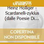 Heinz Holliger - Scardanelli-zyklus (dalle Poesie Di Hol (2 Cd) cd