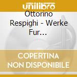 Ottorino Respighi - Werke Fur Streichorchest cd musicale di RESPIGHI