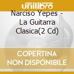 Narciso Yepes - La Guitarra Clasica(2 Cd) cd musicale di Yepes, Narciso
