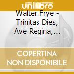 Walter Frye - Trinitas Dies, Ave Regina, Estratti Dall cd musicale di Walter Frye