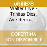 Walter Frye - Trinitas Dies, Ave Regina, Estratti Dall cd
