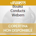 Boulez Conducts Webern cd musicale di BOULEZ
