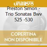 Preston Simon - Trio Sonatas Bwv 525 -530 cd musicale di PRESTON