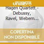 Hagen Quartett - Debussy, Ravel, Webern Strings Quartet cd musicale di HAGEV Q.