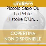 Piccolo Saxo Ou La Petite Histoire D'Un Grand Orchestre cd musicale di Ustinov, Peter