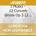 I Musici - 12 Concerti Grossi Op.5 (2 Cd) cd