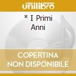 * I Primi Anni cd