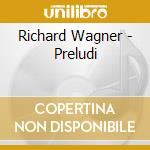 Richard Wagner - Preludi cd musicale di WAGNER