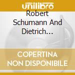 Robert Schumann And Dietrich Fischer-Dieskau - Schumann: Lieder cd musicale di Robert Schumann And Dietrich Fischer
