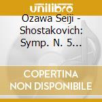 Ozawa Seiji - Shostakovich: Symp. N. 5 / Cel cd musicale di SHOSTAKOVICH
