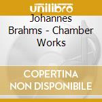 Johannes Brahms - Chamber Works cd musicale di Johannes Brahms