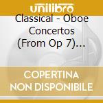 Classical - Oboe Concertos (From Op 7) /Holliger ? Elhorst ? Camerata Bern ? Van Wijnkoop cd musicale di Classical