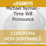 Michael Nyman - Time Will Pronounce cd musicale di NYMAN