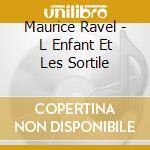 Maurice Ravel - L Enfant Et Les Sortile cd musicale di DUTOIT