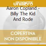Aaron Copland - Billy The Kid And Rode cd musicale di ZINMAN
