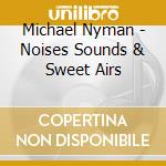 Michael Nyman - Noises Sounds & Sweet Airs cd