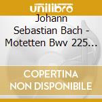 Johann Sebastian Bach - Motetten Bwv 225 - 230 cd musicale di Johann Sebastian Bach