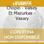 Chopin - Valses Et Mazurkas - Vasary cd musicale di Chopin