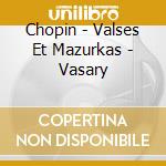 Chopin - Valses Et Mazurkas - Vasary cd