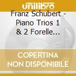 Franz Schubert - Piano Trios 1 & 2 Forelle (2 Cd) cd musicale di Franz Schubert