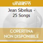 Jean Sibelius - 25 Songs cd musicale di Jean Sibelius