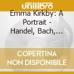 Emma Kirkby: A Portrait - Handel, Bach, Purcell, Vivaldi, Arne, Mozart  cd