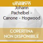 Johann Pachelbel - Canone - Hogwood cd musicale di PACHELBEL