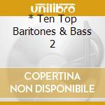 * Ten Top Baritones & Bass 2 cd
