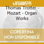 Thomas Trotter - Mozart - Organ Works cd musicale di TROTTER