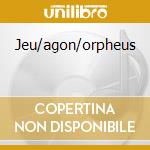 Jeu/agon/orpheus cd