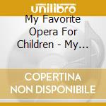 My Favorite Opera For Children - My Favorite Opera For Children cd musicale di My Favorite Opera For Children