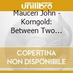 Mauceri John - Korngold: Between Two Worlds cd