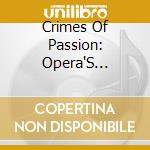 Crimes Of Passion: Opera'S Bloodiest Crimes... cd musicale di Terminal Video