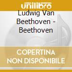 Ludwig Van Beethoven - Beethoven cd musicale di BEETHOVEN