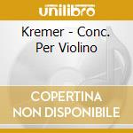 Kremer - Conc. Per Violino cd musicale di KREMER