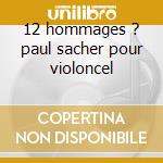 12 hommages ? paul sacher pour violoncel cd