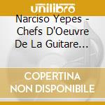 Narciso Yepes - Chefs D'Oeuvre De La Guitare Espagnole cd musicale di YEPES