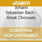 Johann Sebastian Bach - Great Choruses