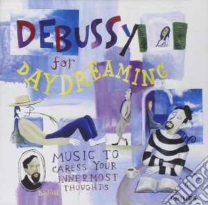 Claude Debussy - Debussy For Daydreaming cd musicale di Claude Debussy